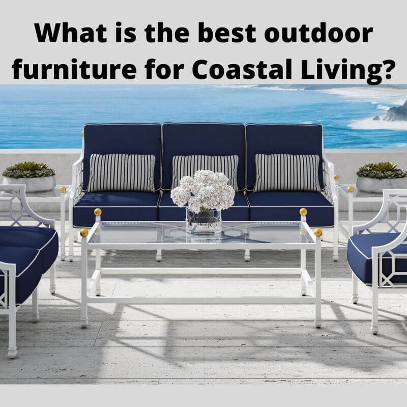 What is the best outdoor furniture for Coastal Living?