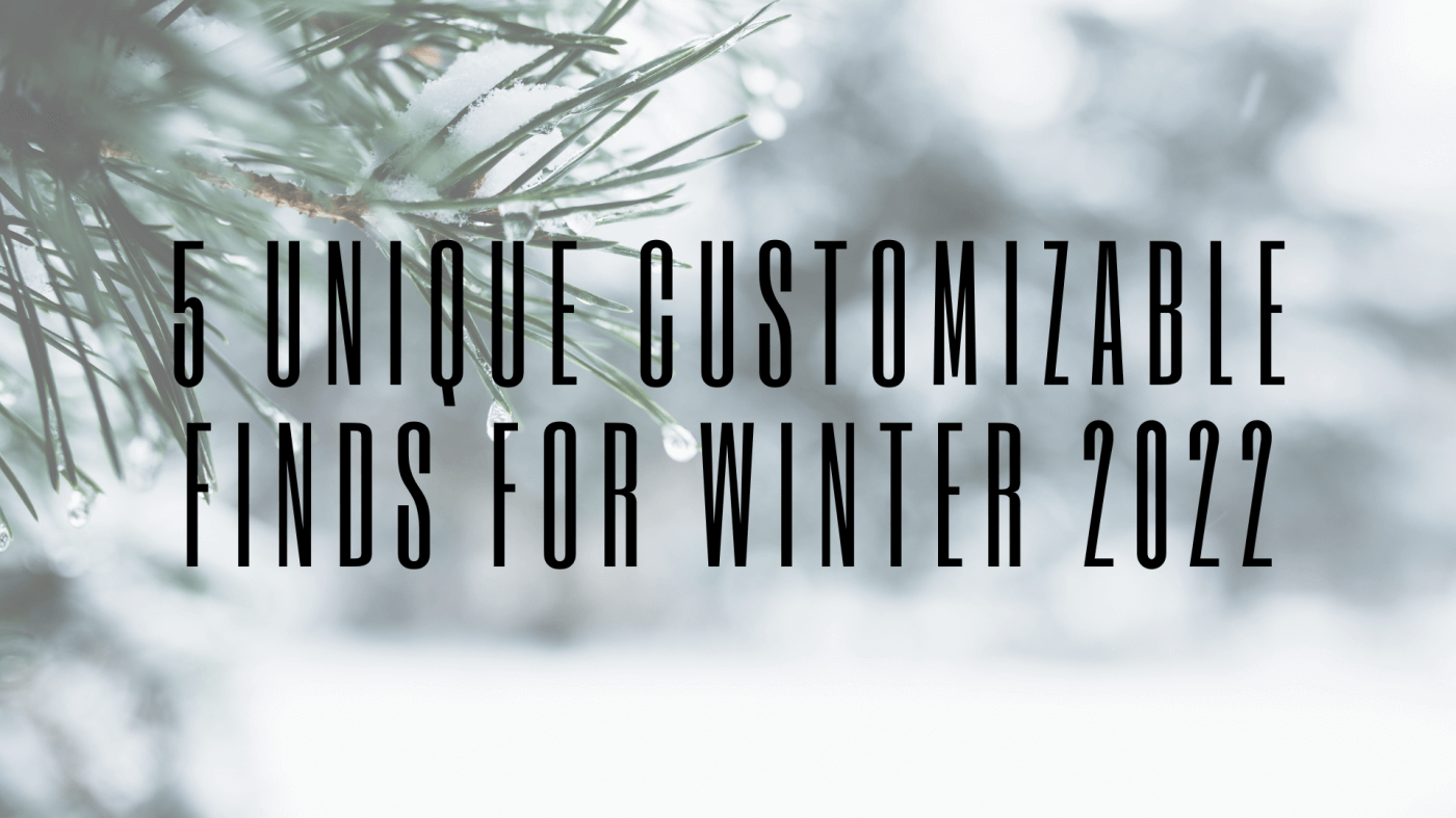 5 Unique Customizable Finds for Winter 2022