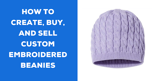 How to Create, Buy, and Sell Custom Embroidered Beanies