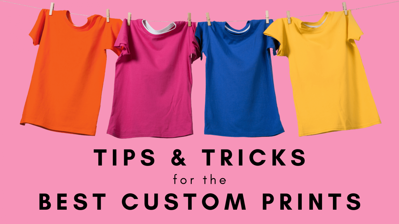 Tips & Tricks for the Best Custom Prints