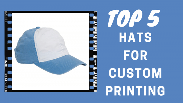 Top Five Hats for Custom Printing