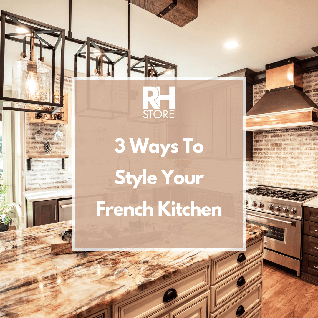 3 Ways To Style Your French Kitchen