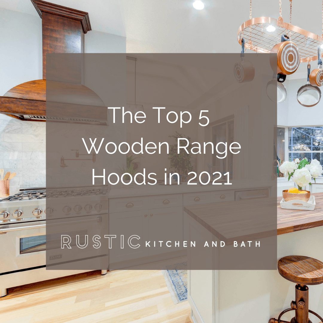 The Top 5 Wooden Range Hoods in 2021