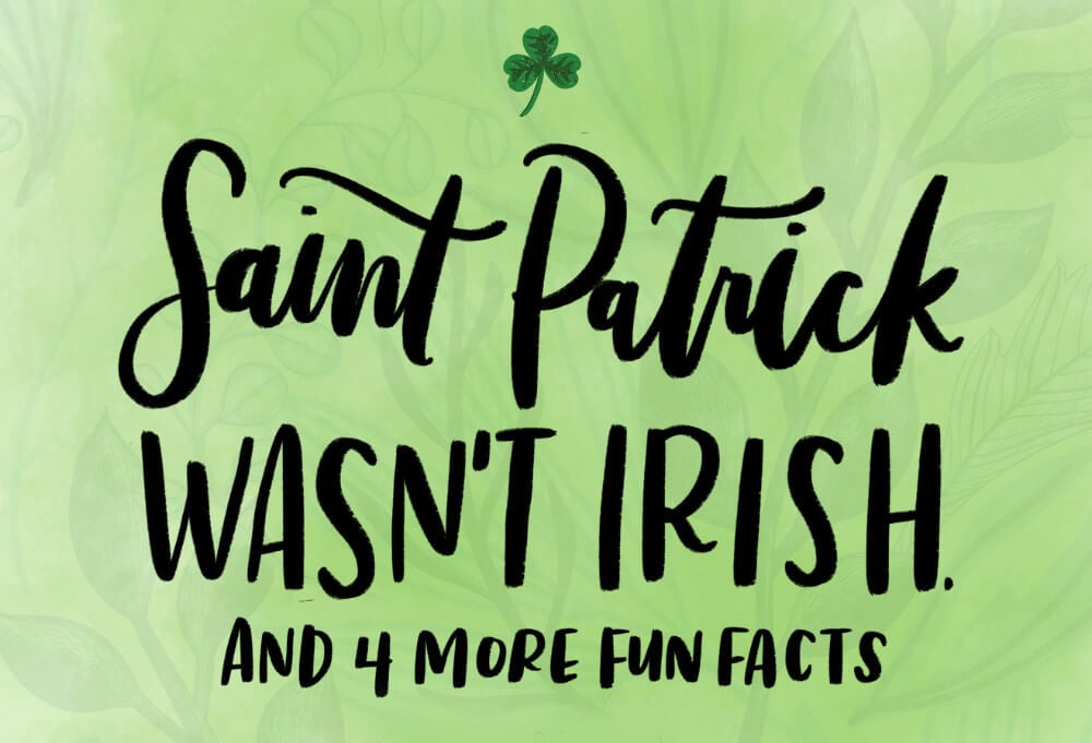 St. Patrick Wasn't Irish...and 4 More Facts You Might Not Know