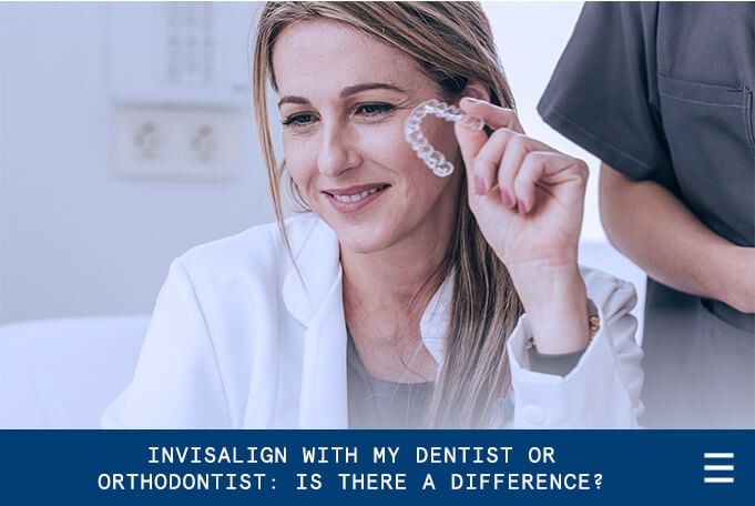 Invisalign with My Dentist or Orthodontist: Is There a Difference?