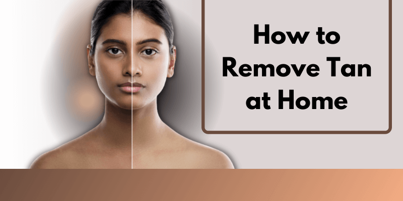 How to Remove Tan at Home (Quick and Effective Remedies)