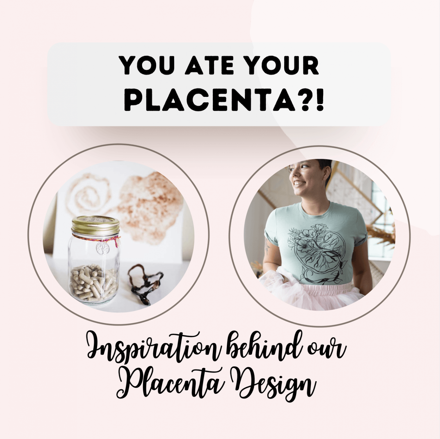 You ATE your placenta?! Inspo behind our Placenta Design