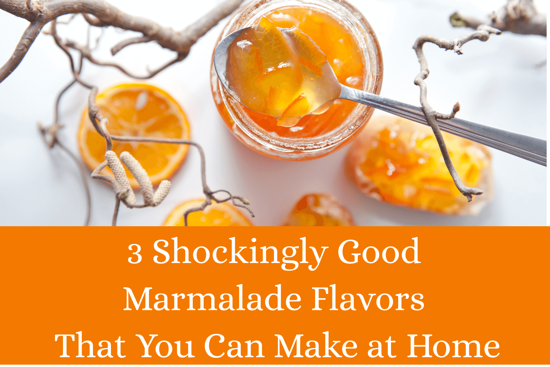 3 Shockingly Good Marmalade Flavors