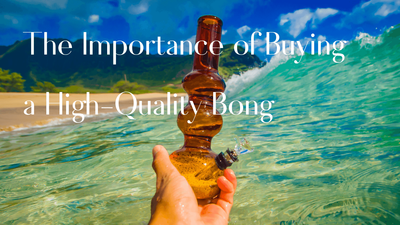 The Importance of Buying a High-Quality Bong