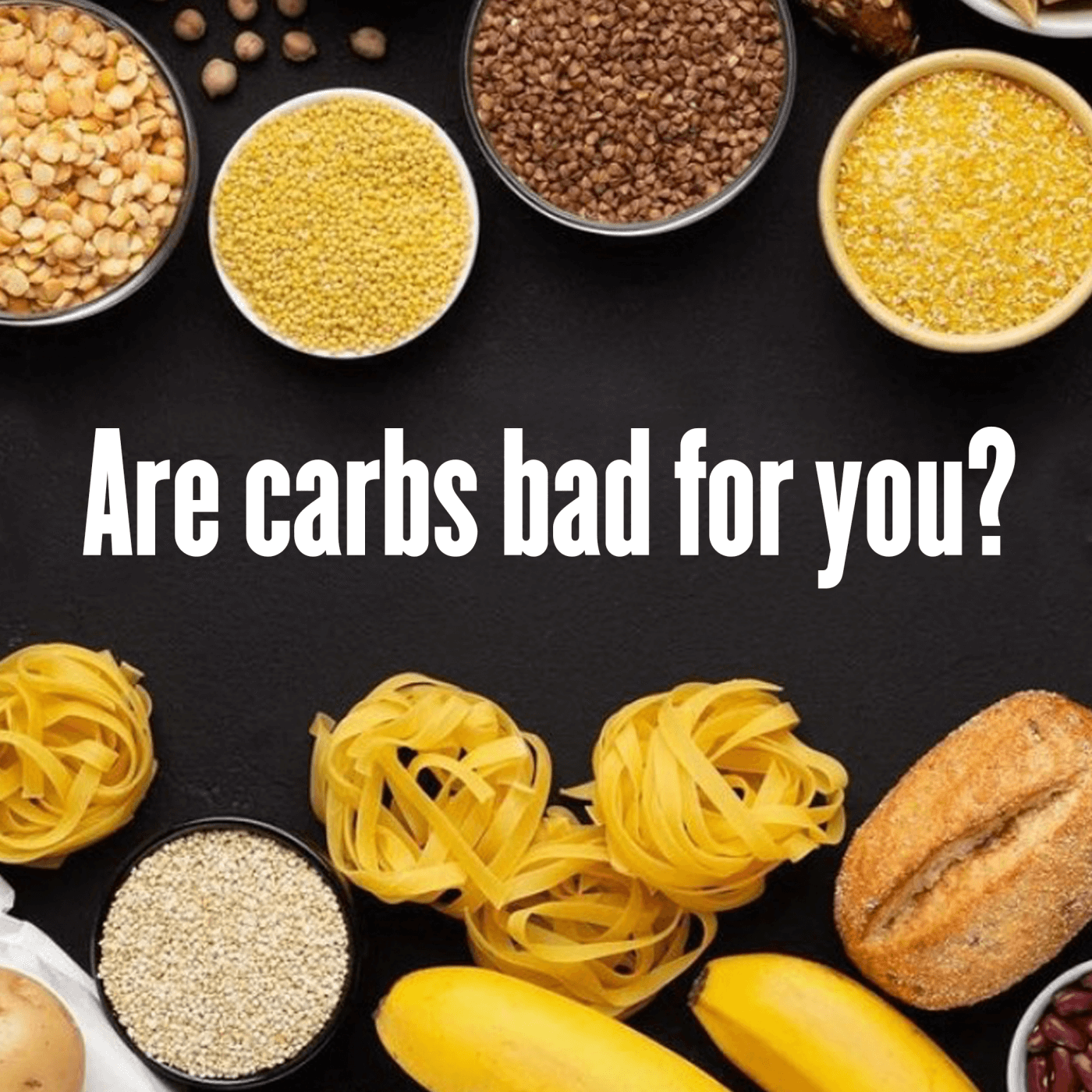 Are Carbs Bad For You?