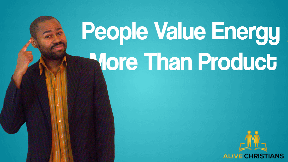 People Value Energy More Than Product (God's Success Blueprint)