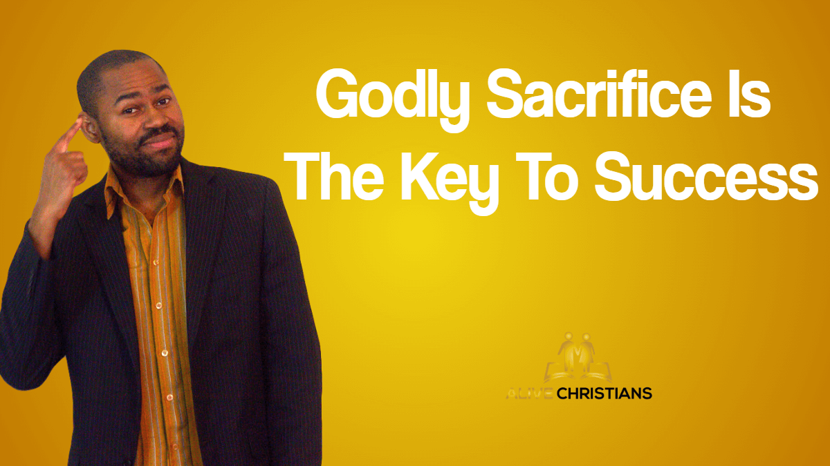Godly Sacrifice Is The Key To Success- God's Success Blueprint