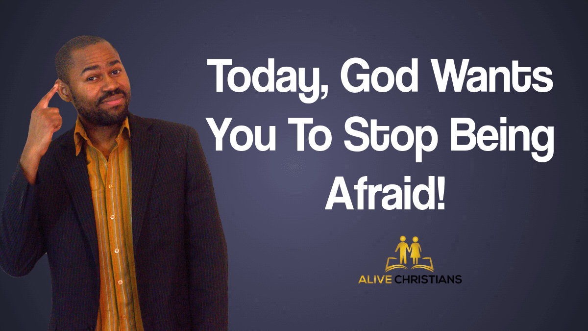 Today, God Wants You To Stop Being Afraid By Faith