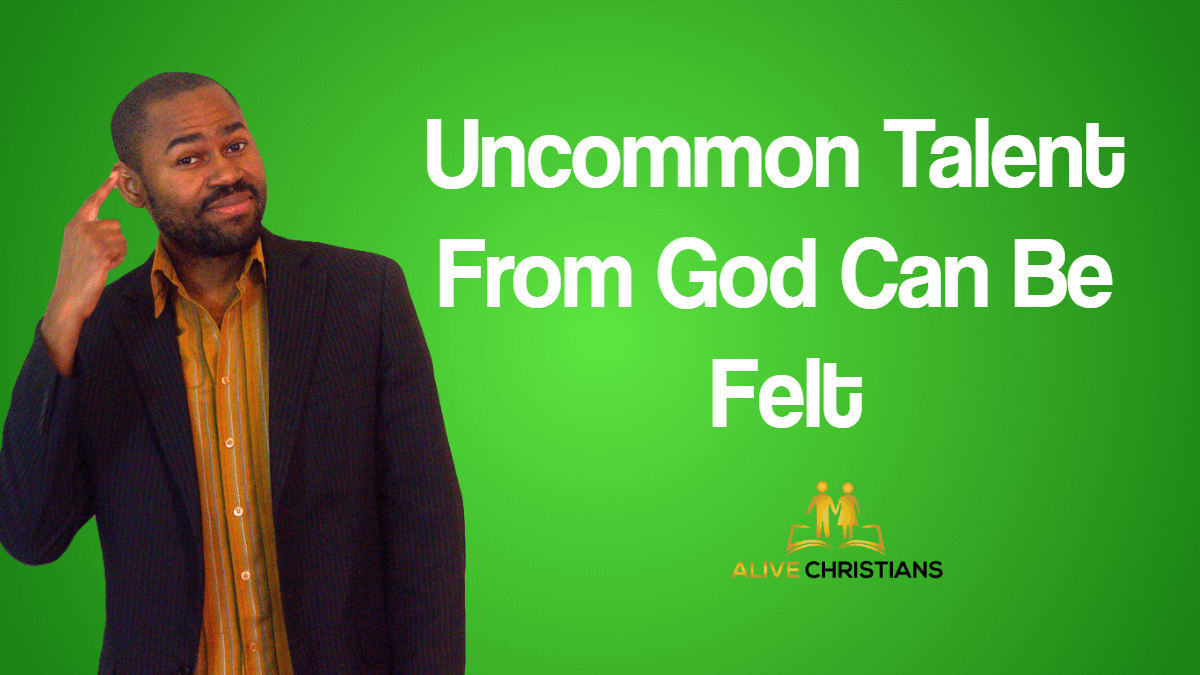 Uncommon Talents From God Can Be Felt - God's Success Blueprint