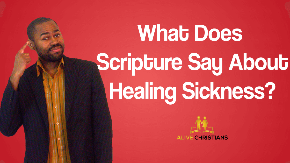 What Does The Scripture Say About Healing Sickness? - (Must Read)