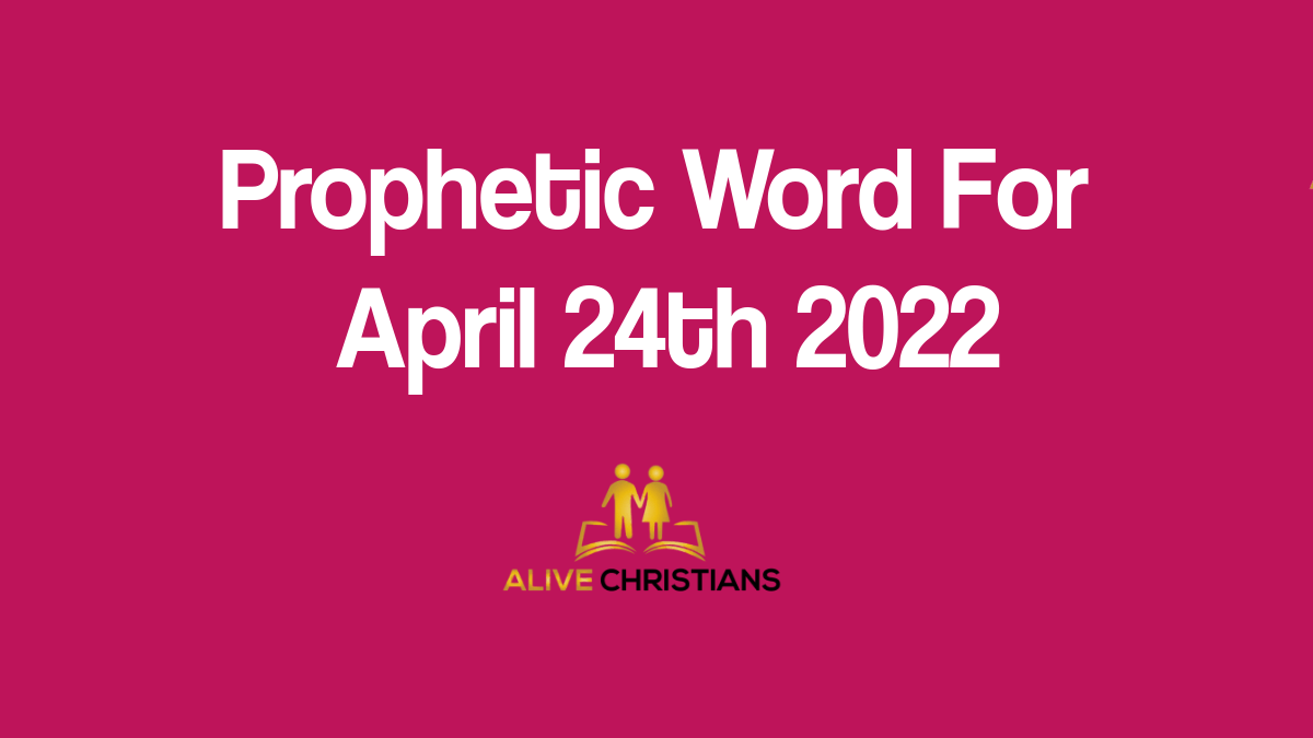 Prophetic Word for The Week of Sunday 24th April, 2022
