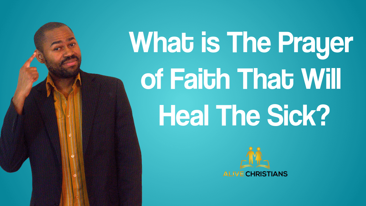 What Is The Prayer of Faith That Will Heal The Sick?