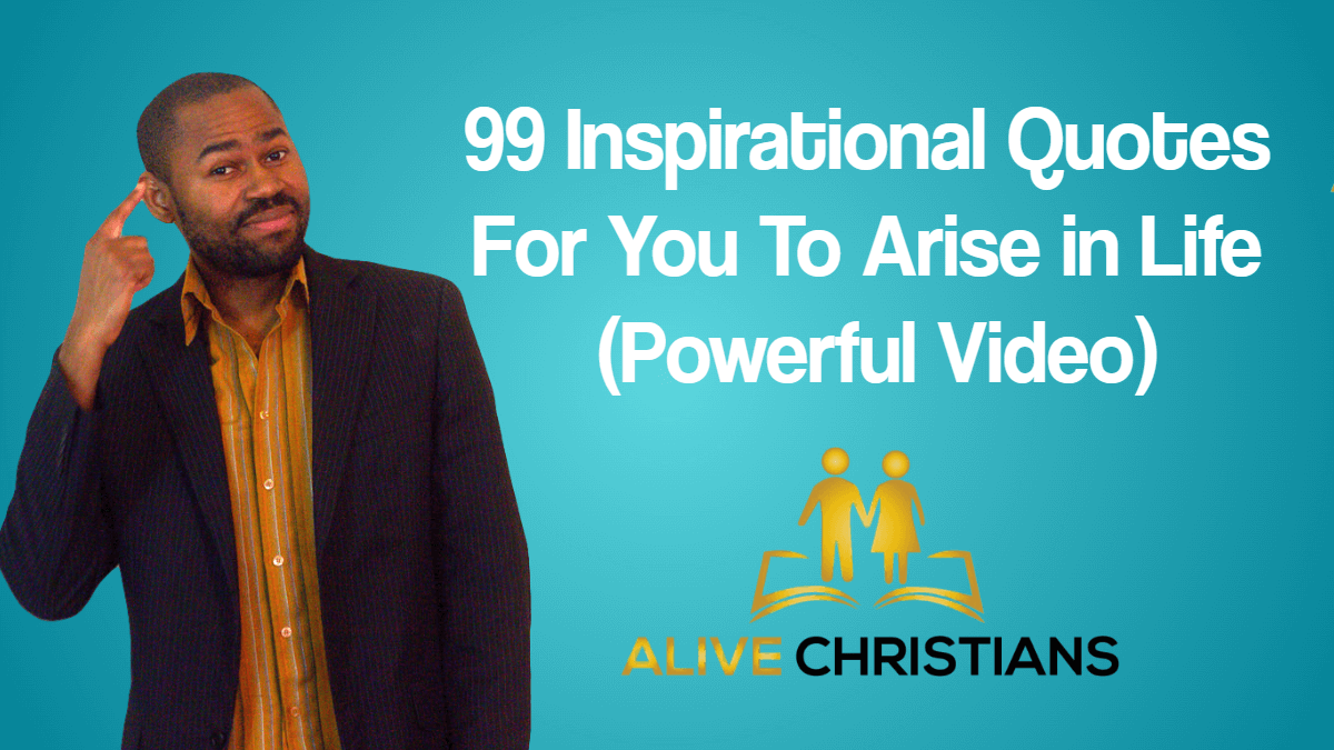 99 Inspirational Quotes To Use To Arise in Life (Powerful Video)