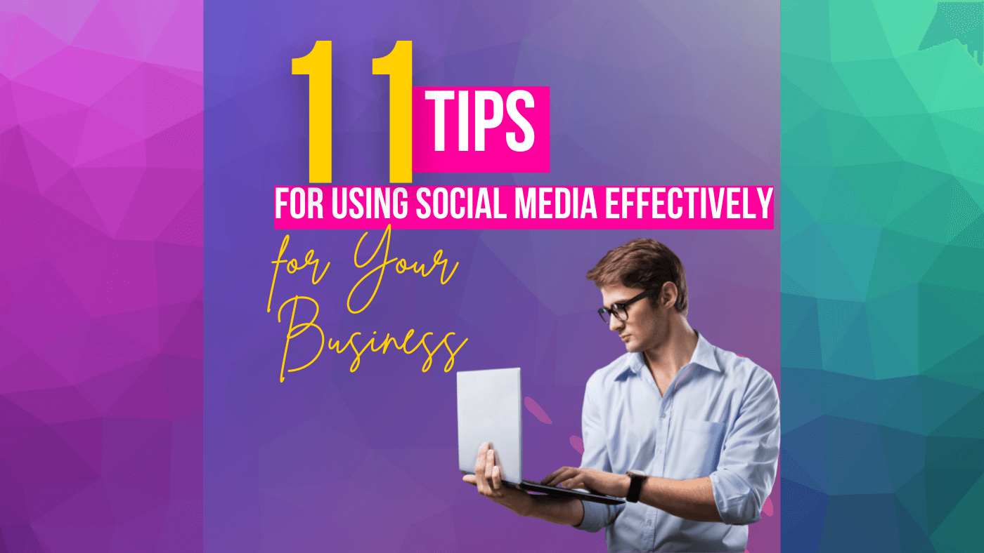 11 Tips for Using Social Media Effectively for Your Business