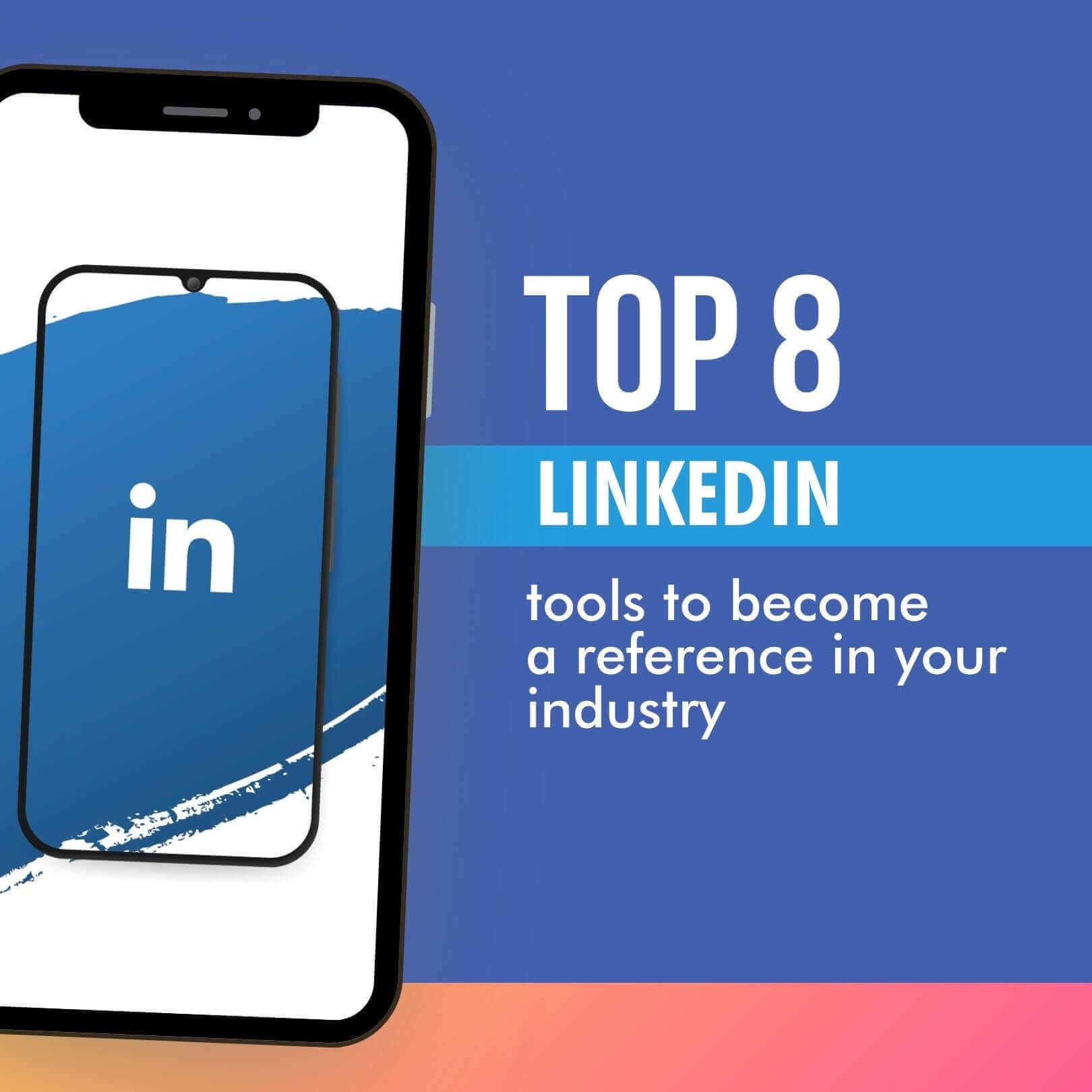 Top 8 LinkedIn tools to become a reference in your industry