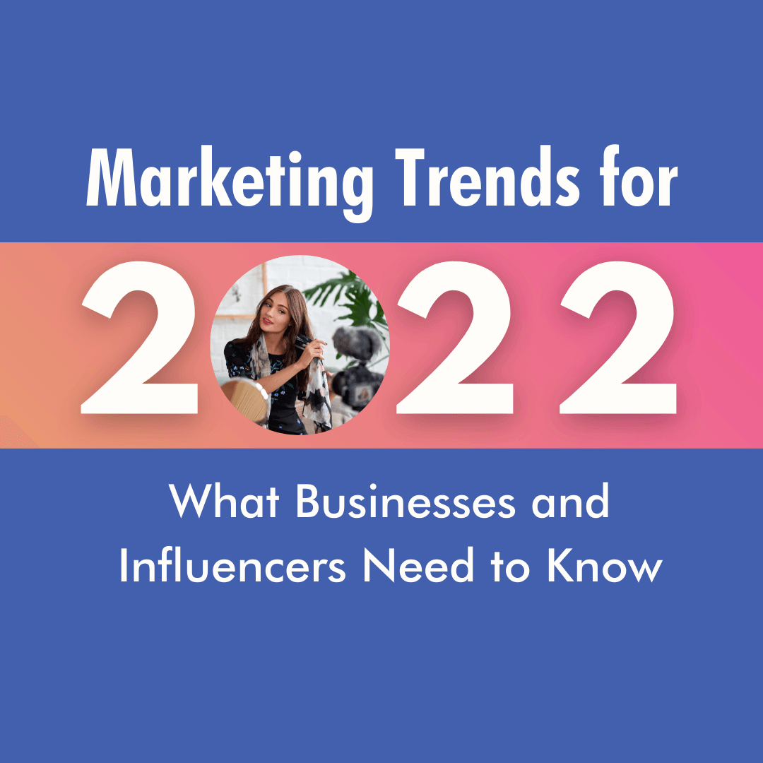 Marketing Trends for 2022: What Businesses and Influencers Need to Know