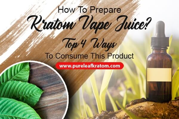 How to Prepare Kratom Vape Juice? Top 4 Ways to Consume this Product