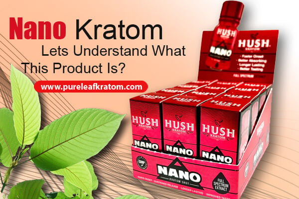 Nano Kratom: Let's Understand What This Product Is