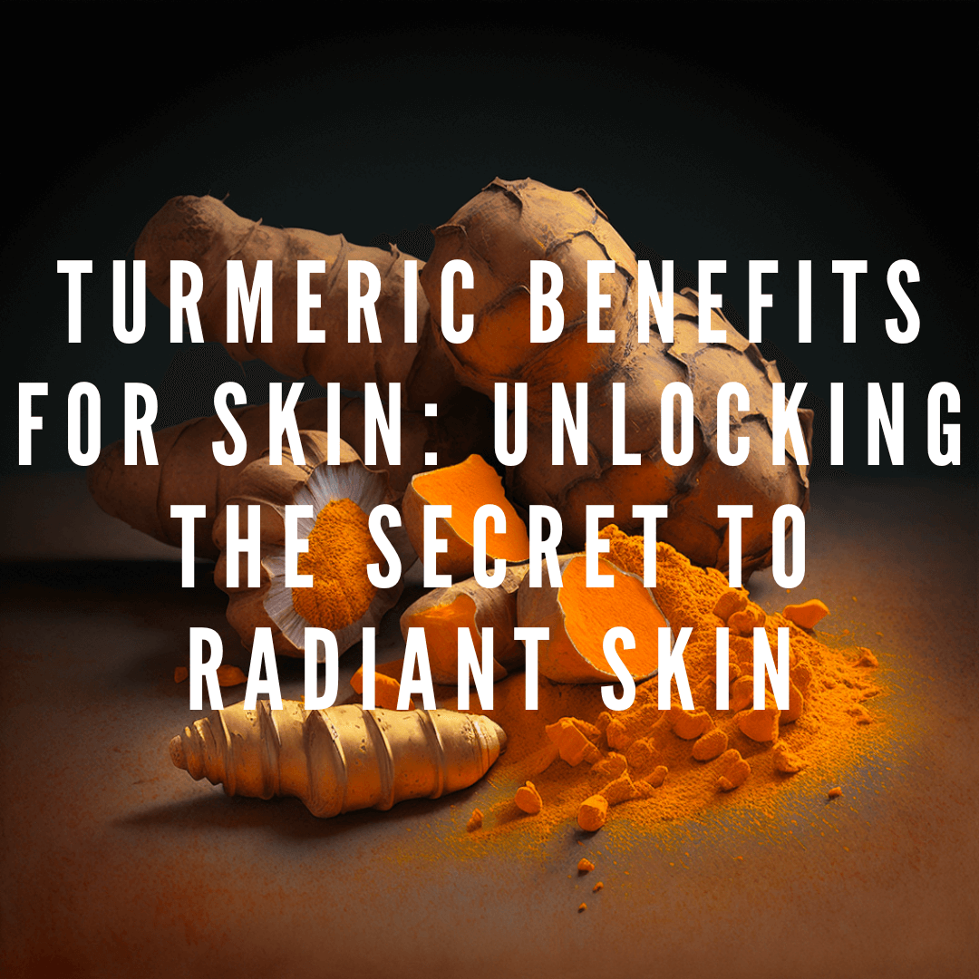 Turmeric Benefits for Skin: Unlocking the Secret to Radiant Skin