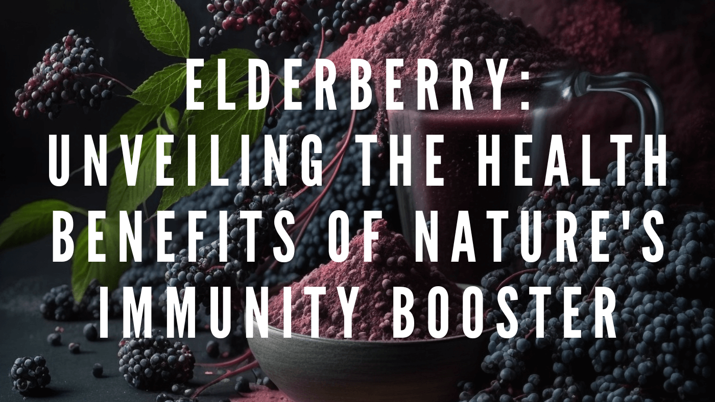 Elderberry: The Health Benefits of Nature's Immunity Booster