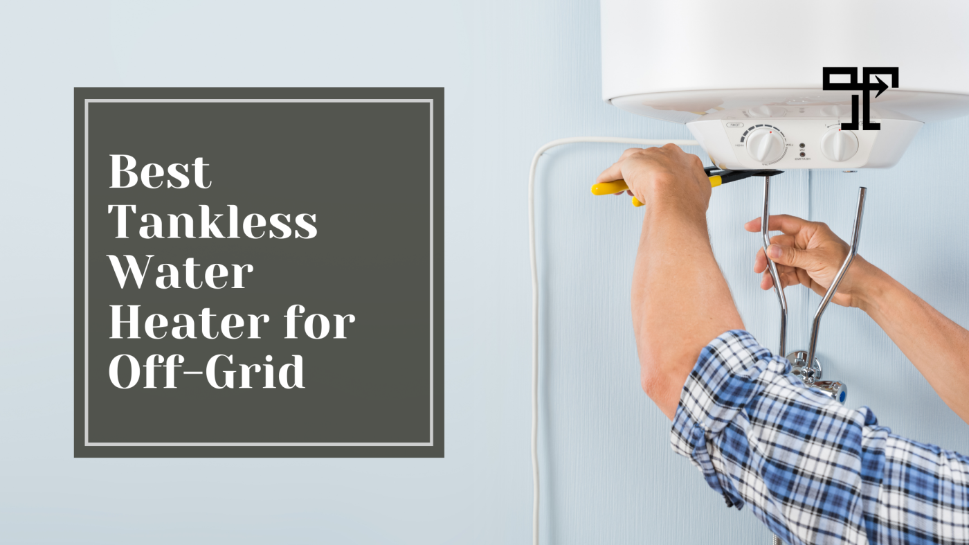 Best Tankless Hot Water Heater For Off Grid The Trade Table
